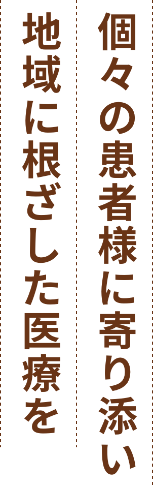 ここの患者様に寄り添い、地域に根ざした医療を